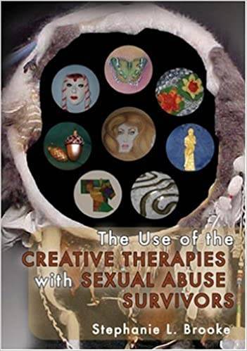 The Use of the Creative Therapies with Sexual Abuse Survivors by Stephanie Brooke